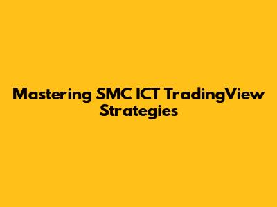 Mastering SMC ICT TradingView Strategies