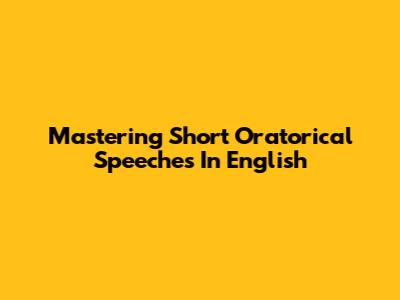 Mastering Short Oratorical Speeches In English