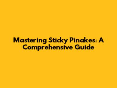 Mastering Sticky Pinakes: A Comprehensive Guide