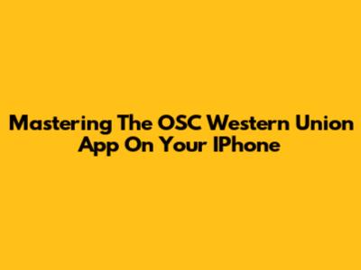 Mastering The OSC Western Union App On Your IPhone