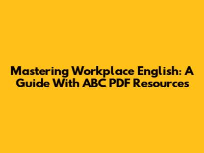 Mastering Workplace English: A Guide With ABC PDF Resources
