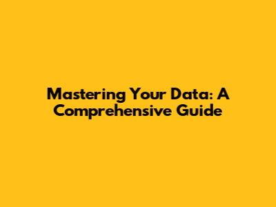 Mastering Your Data: A Comprehensive Guide