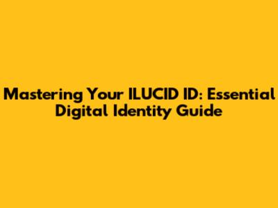 Mastering Your ILUCID ID: Essential Digital Identity Guide
