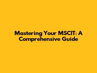 Mastering Your MSCIT: A Comprehensive Guide