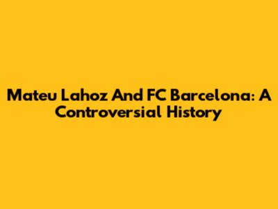 Mateu Lahoz And FC Barcelona: A Controversial History