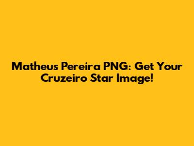 Matheus Pereira PNG: Get Your Cruzeiro Star Image!