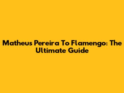Matheus Pereira To Flamengo: The Ultimate Guide