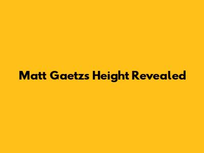 Matt Gaetz's Height Revealed