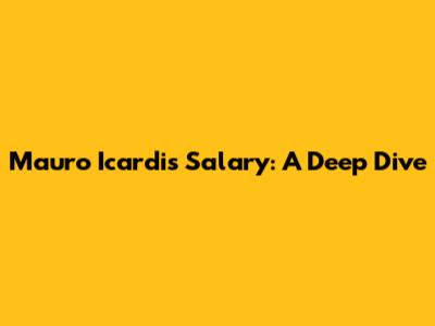 Mauro Icardi's Salary: A Deep Dive