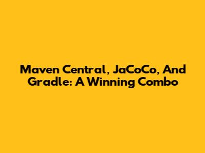 Maven Central, JaCoCo, And Gradle: A Winning Combo