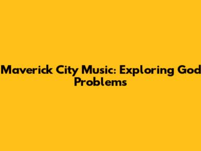 Maverick City Music: Exploring God Problems