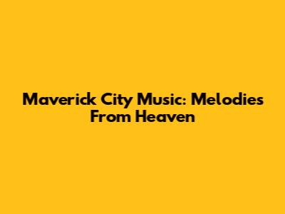 Maverick City Music: Melodies From Heaven