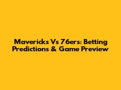 Mavericks Vs 76ers: Betting Predictions & Game Preview