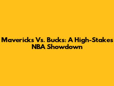 Mavericks Vs. Bucks: A High-Stakes NBA Showdown