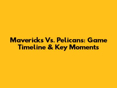 Mavericks Vs. Pelicans: Game Timeline & Key Moments