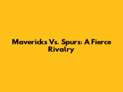 Mavericks Vs. Spurs: A Fierce Rivalry