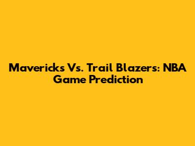 Mavericks Vs. Trail Blazers: NBA Game Prediction