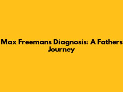 Max Freeman's Diagnosis: A Father's Journey
