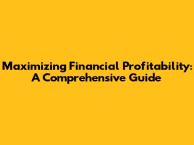 Maximizing Financial Profitability: A Comprehensive Guide