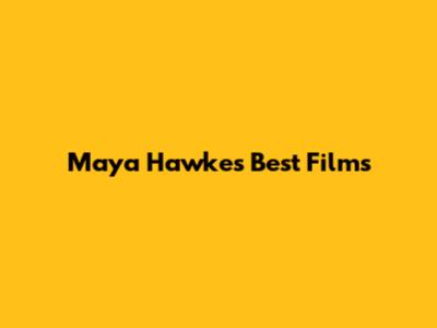 Maya Hawke's Best Films