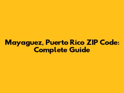 Mayaguez, Puerto Rico ZIP Code: Complete Guide