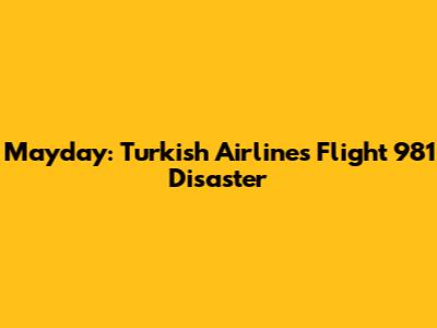 Mayday: Turkish Airlines Flight 981 Disaster