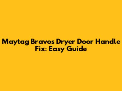 Maytag Bravos Dryer Door Handle Fix: Easy Guide