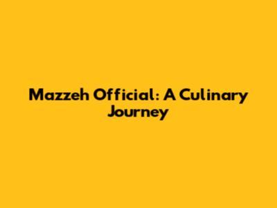 Mazzeh Official: A Culinary Journey