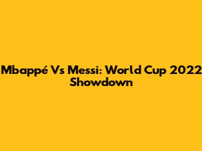 Mbappé Vs Messi: World Cup 2022 Showdown