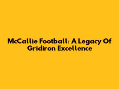 McCallie Football: A Legacy Of Gridiron Excellence
