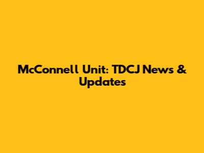 McConnell Unit: TDCJ News & Updates