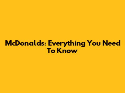 McDonald's: Everything You Need To Know