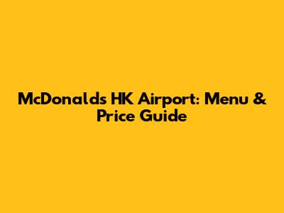 McDonald's HK Airport: Menu & Price Guide