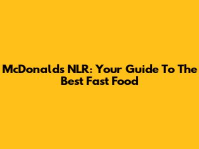 McDonald's NLR: Your Guide To The Best Fast Food