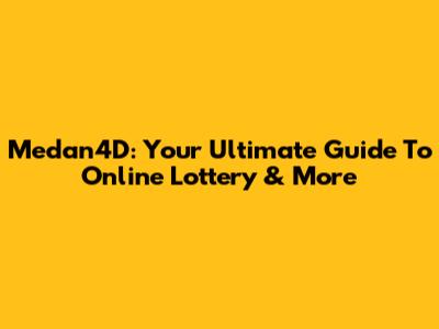 Medan4D: Your Ultimate Guide To Online Lottery & More