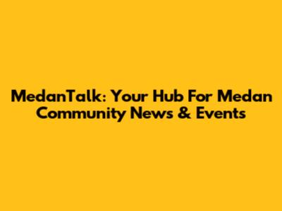 MedanTalk: Your Hub For Medan Community News & Events