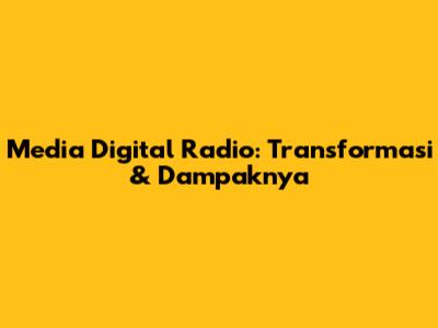 Media Digital Radio: Transformasi & Dampaknya
