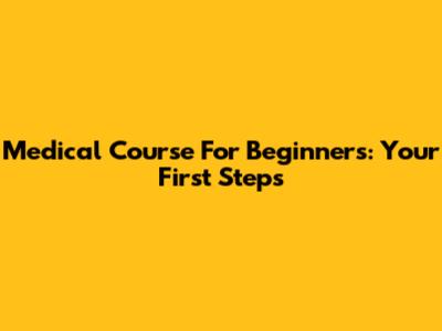 Medical Course For Beginners: Your First Steps