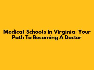 Medical Schools In Virginia: Your Path To Becoming A Doctor