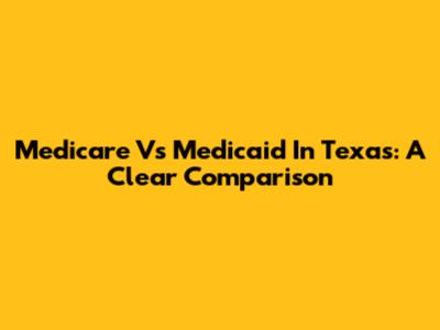 Medicare Vs Medicaid In Texas: A Clear Comparison