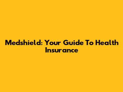 Medshield: Your Guide To Health Insurance