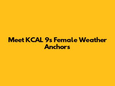 Meet KCAL 9's Female Weather Anchors