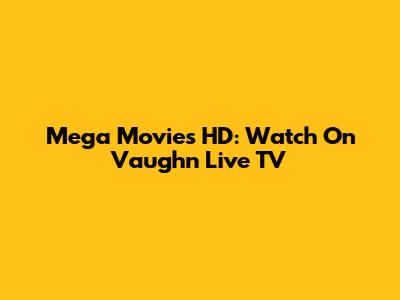 Mega Movies HD: Watch On Vaughn Live TV