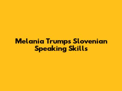 Melania Trump's Slovenian Speaking Skills