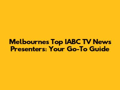 Melbourne's Top IABC TV News Presenters: Your Go-To Guide