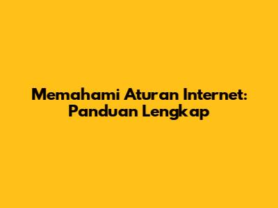 Memahami Aturan Internet: Panduan Lengkap