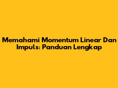 Memahami Momentum Linear Dan Impuls: Panduan Lengkap
