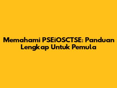 Memahami PSEiOSCTSE: Panduan Lengkap Untuk Pemula