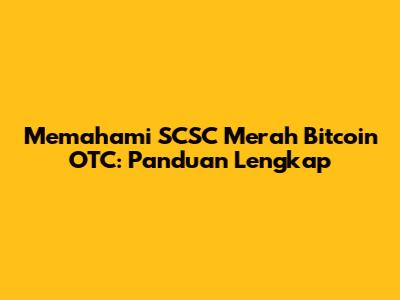 Memahami SCSC Merah Bitcoin OTC: Panduan Lengkap