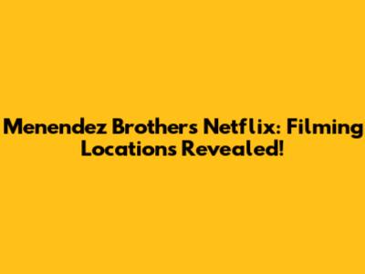 Menendez Brothers Netflix: Filming Locations Revealed!